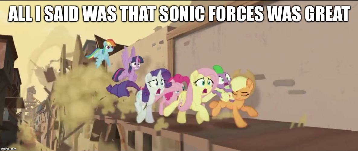 mlp movie all i said | ALL I SAID WAS THAT SONIC FORCES WAS GREAT | image tagged in mlp movie all i said | made w/ Imgflip meme maker