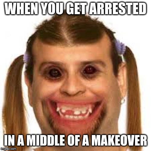 WHEN YOU GET ARRESTED; IN A MIDDLE OF A MAKEOVER | image tagged in photoshop | made w/ Imgflip meme maker
