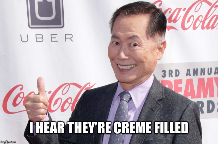 George Takei thumbs up | I HEAR THEY’RE CREME FILLED | image tagged in george takei thumbs up | made w/ Imgflip meme maker