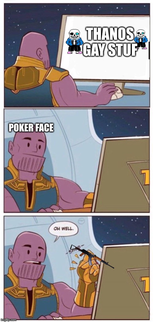 Oh Well Thanos | THANOS GAY STUF; POKER FACE | image tagged in oh well thanos | made w/ Imgflip meme maker