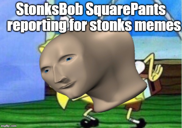 StonksBob SquarePants; reporting for stonks memes | made w/ Imgflip meme maker