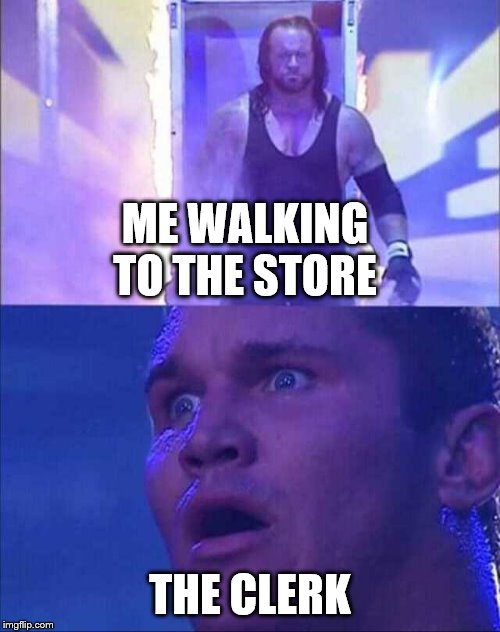 Wwe | ME WALKING TO THE STORE; THE CLERK | image tagged in wwe | made w/ Imgflip meme maker