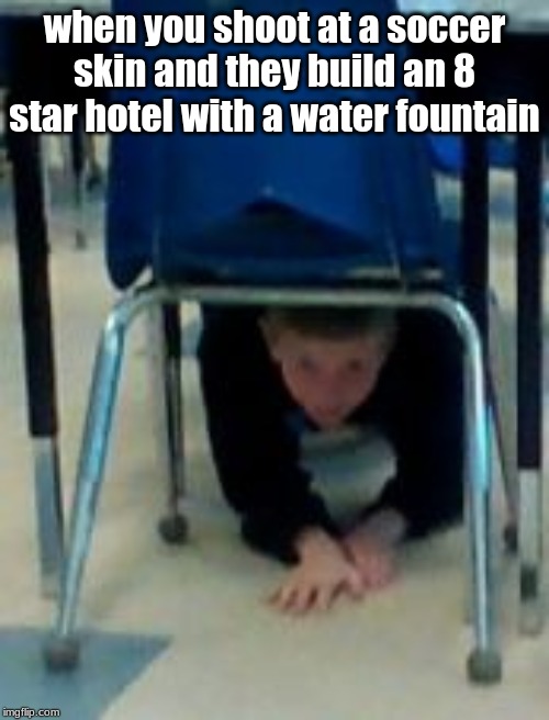 soccer skin fortnite | when you shoot at a soccer skin and they build an 8 star hotel with a water fountain | image tagged in fortnite meme | made w/ Imgflip meme maker