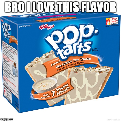 tasty | BRO I LOVE THIS FLAVOR | image tagged in poptart,yummy | made w/ Imgflip meme maker