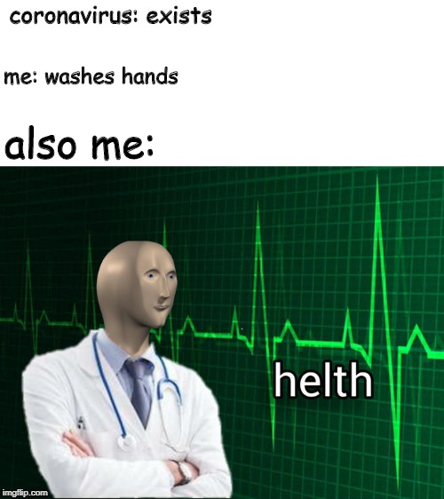 Stonks Helth | coronavirus: exists; me: washes hands; also me: | image tagged in stonks helth | made w/ Imgflip meme maker