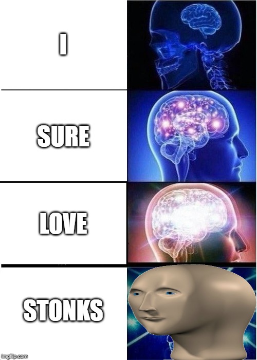 Expanding Brain | I; SURE; LOVE; STONKS | image tagged in memes,expanding brain | made w/ Imgflip meme maker