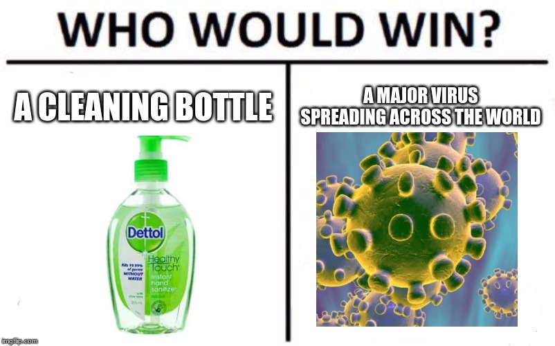 Who Would Win? Meme | A CLEANING BOTTLE; A MAJOR VIRUS SPREADING ACROSS THE WORLD | image tagged in memes,who would win | made w/ Imgflip meme maker
