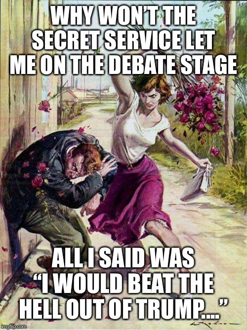 Beaten with Roses | WHY WON’T THE SECRET SERVICE LET ME ON THE DEBATE STAGE; ALL I SAID WAS “I WOULD BEAT THE HELL OUT OF TRUMP....” | image tagged in beaten with roses,biden,trump,debate | made w/ Imgflip meme maker