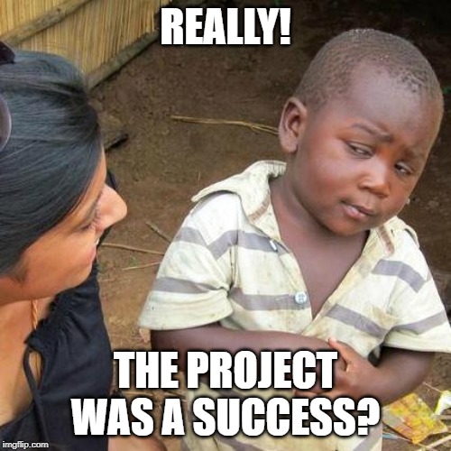 Third World Skeptical Kid Meme | REALLY! THE PROJECT WAS A SUCCESS? | image tagged in memes,third world skeptical kid | made w/ Imgflip meme maker
