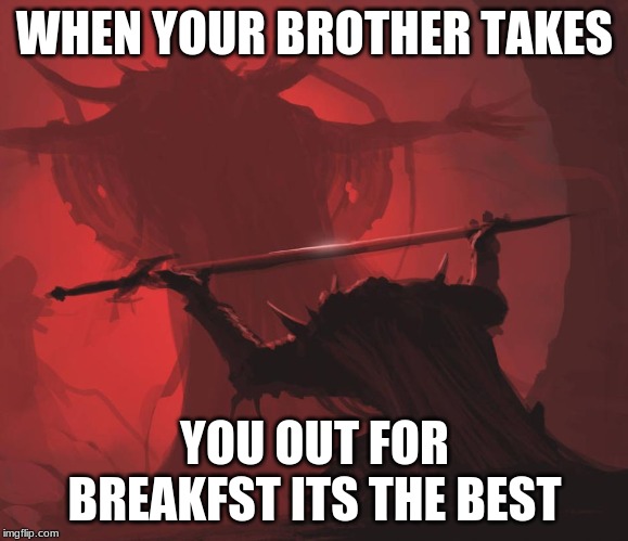 Man giving sword to larger man | WHEN YOUR BROTHER TAKES; YOU OUT FOR BREAKFST ITS THE BEST | image tagged in man giving sword to larger man | made w/ Imgflip meme maker