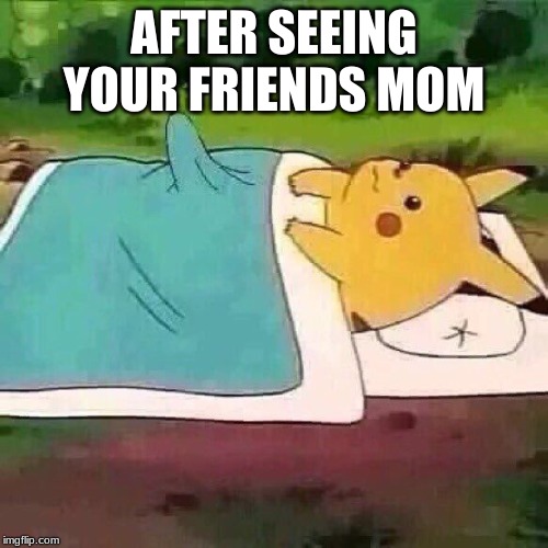 Pikachu boner | AFTER SEEING YOUR FRIENDS MOM | image tagged in pikachu boner | made w/ Imgflip meme maker