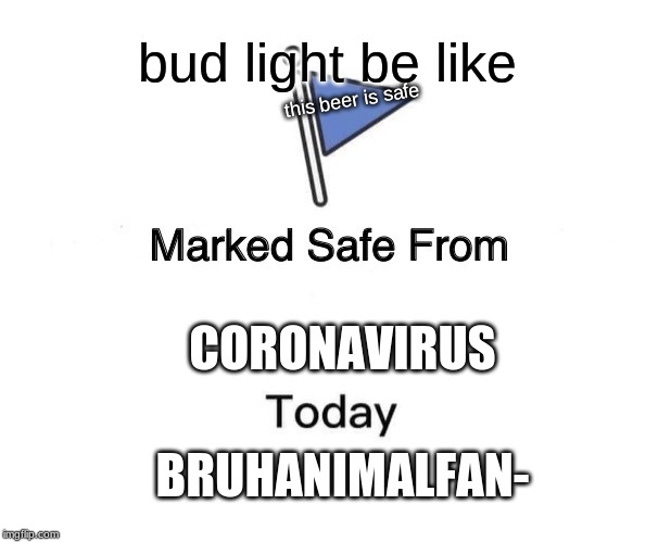 bruhanimal |  bud light be like; this beer is safe; CORONAVIRUS; BRUHANIMALFAN- | image tagged in memes,marked safe from,lol,poutine,1v1,dunked | made w/ Imgflip meme maker