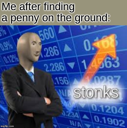 Me after finding a penny on the ground: | image tagged in memes,unsettled tom | made w/ Imgflip meme maker