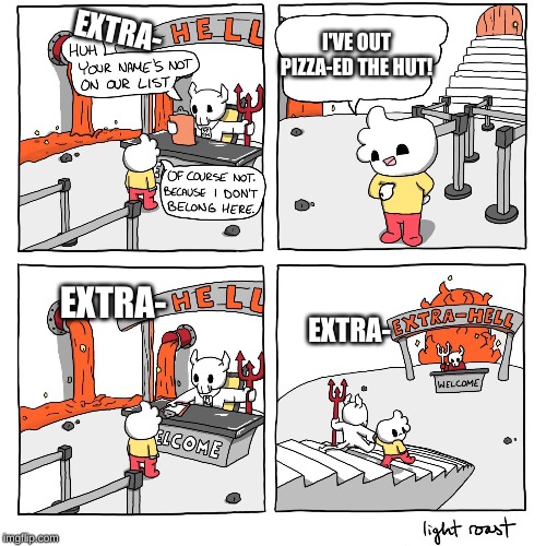 extra-extra hell | EXTRA-; I'VE OUT PIZZA-ED THE HUT! EXTRA-; EXTRA- | image tagged in extra-hell | made w/ Imgflip meme maker