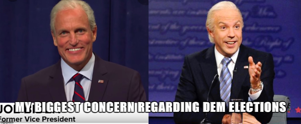 Who will continue to play SNL Biden: Woody or Jason?! | MY BIGGEST CONCERN REGARDING DEM ELECTIONS | image tagged in biden,snl,woody harrelson | made w/ Imgflip meme maker