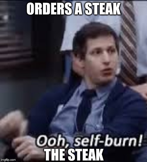 Only gods will understand | ORDERS A STEAK; THE STEAK | image tagged in brooklyn nine nine,funny,food | made w/ Imgflip meme maker