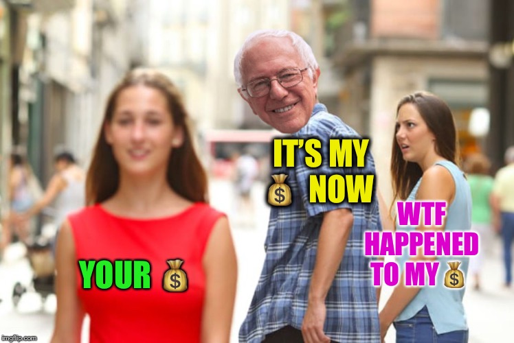 Distracted boyfriend Bernie | YOUR ? IT’S MY ?  NOW WTF HAPPENED TO MY? | image tagged in distracted boyfriend bernie | made w/ Imgflip meme maker