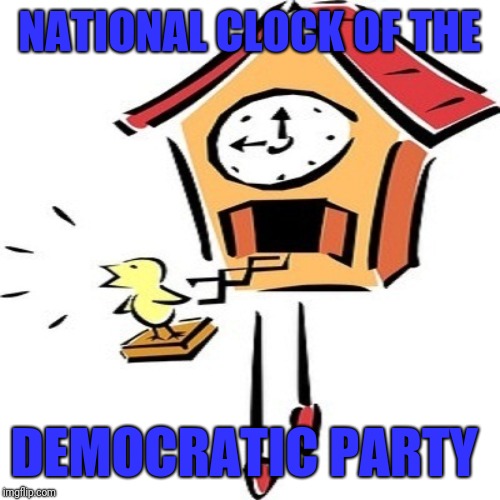 Cuckoo | NATIONAL CLOCK OF THE; DEMOCRATIC PARTY | image tagged in cuckoo | made w/ Imgflip meme maker