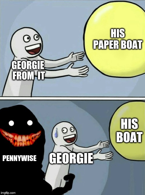 Running Away Balloon | HIS PAPER BOAT; GEORGIE  FROM  IT; HIS BOAT; PENNYWISE; GEORGIE | image tagged in memes,running away balloon | made w/ Imgflip meme maker