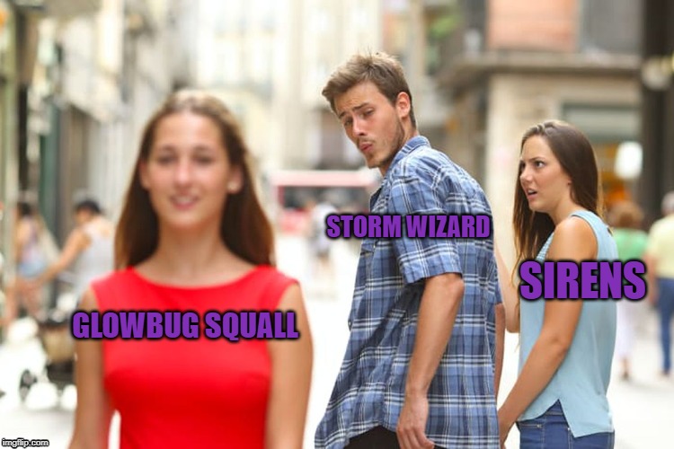 Distracted Boyfriend | STORM WIZARD; SIRENS; GLOWBUG SQUALL | image tagged in memes,distracted boyfriend | made w/ Imgflip meme maker