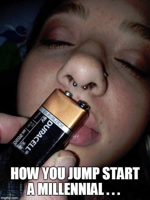 HOW YOU JUMP START A MILLENNIAL . . . | image tagged in funny,funny memes,funny meme,bad puns,lol so funny,too funny | made w/ Imgflip meme maker