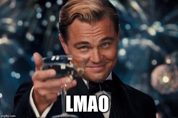 Leonardo Dicaprio Cheers Meme | LMAO | image tagged in memes,leonardo dicaprio cheers | made w/ Imgflip meme maker