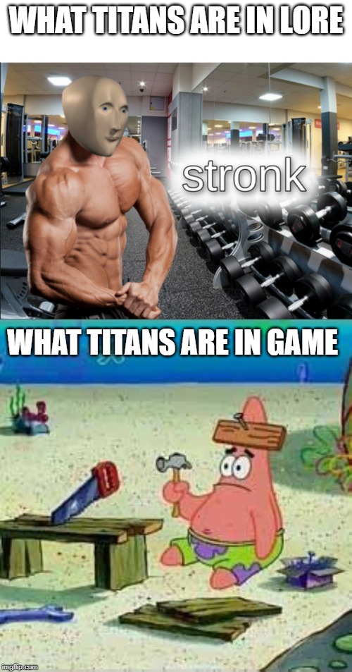 WHAT TITANS ARE IN LORE; WHAT TITANS ARE IN GAME | image tagged in patrick hammer,stronks | made w/ Imgflip meme maker