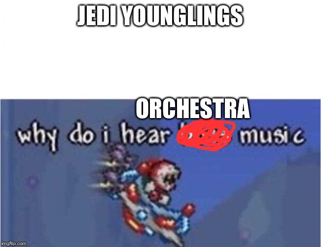 why do i hear boss music | JEDI YOUNGLINGS; ORCHESTRA | image tagged in why do i hear boss music | made w/ Imgflip meme maker