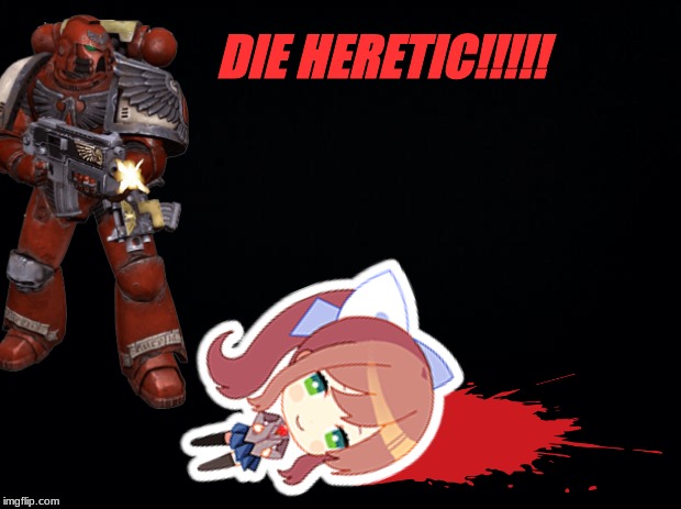 Hopefully this will make DJ Corviknight feel better.... | DIE HERETIC!!!!! | image tagged in warhammer40k,just monika,memes | made w/ Imgflip meme maker