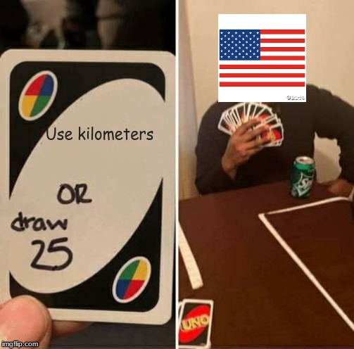 UNO Draw 25 Cards | Use kilometers | image tagged in memes,uno draw 25 cards | made w/ Imgflip meme maker