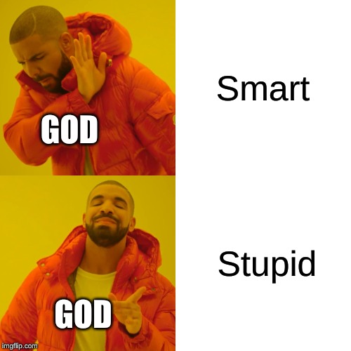 Drake Hotline Bling Meme | Smart Stupid GOD GOD | image tagged in memes,drake hotline bling | made w/ Imgflip meme maker