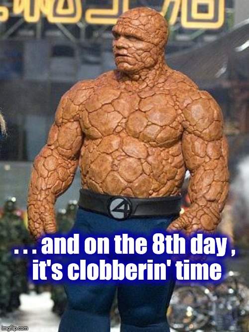 fantastic 4 rock | . . . and on the 8th day , 
it's clobberin' time | image tagged in fantastic 4 rock | made w/ Imgflip meme maker