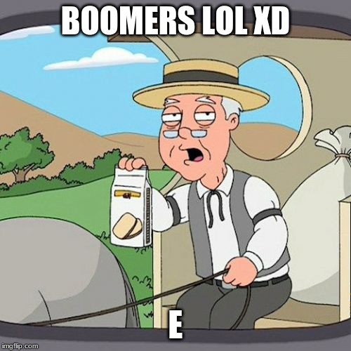 Pepperidge Farm Remembers | BOOMERS LOL XD; E | image tagged in memes,pepperidge farm remembers | made w/ Imgflip meme maker