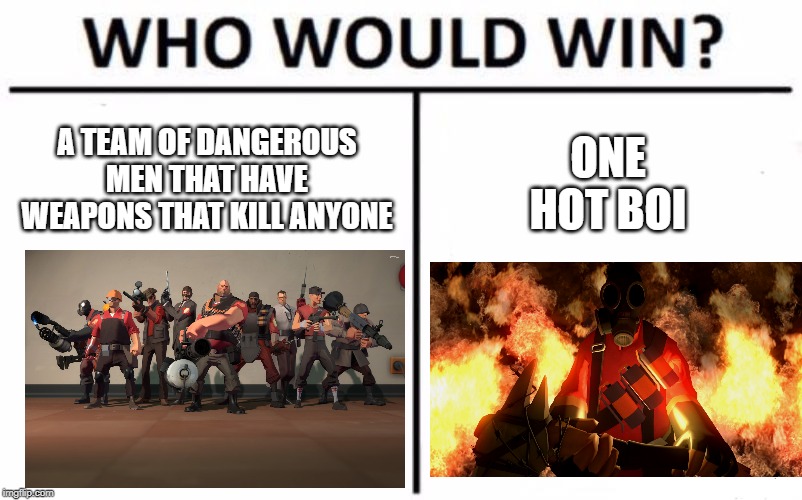 Who Would Win? Meme | ONE HOT BOI; A TEAM OF DANGEROUS MEN THAT HAVE WEAPONS THAT KILL ANYONE | image tagged in memes,who would win | made w/ Imgflip meme maker