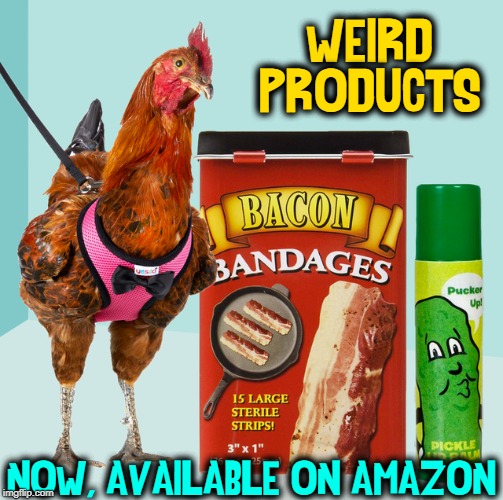 Deep in the Heart of the Amazon | WEIRD PRODUCTS; NOW, AVAILABLE ON AMAZON | image tagged in vince vance,amazon,weird stuff,chicken,bacon,pickles | made w/ Imgflip meme maker