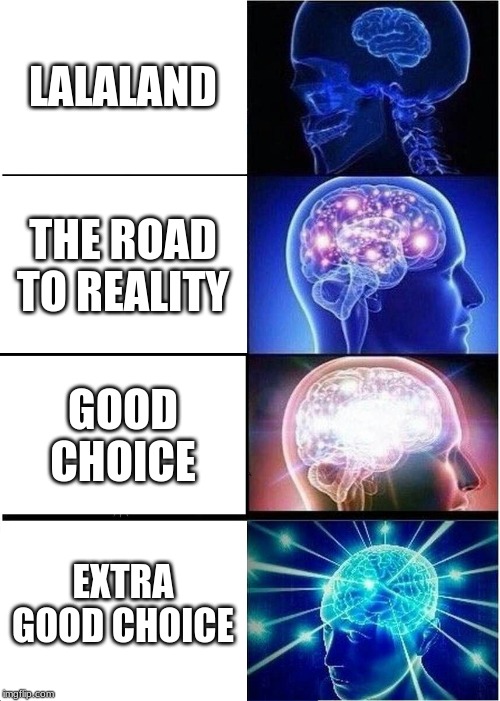 Expanding Brain | LALALAND; THE ROAD TO REALITY; GOOD CHOICE; EXTRA GOOD CHOICE | image tagged in memes,expanding brain | made w/ Imgflip meme maker