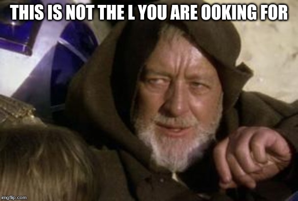 this is not the foot you were looking for | THIS IS NOT THE L YOU ARE OOKING FOR | image tagged in this is not the foot you were looking for | made w/ Imgflip meme maker