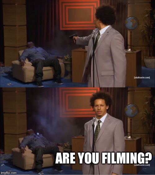 Who Killed Hannibal | ARE YOU FILMING? | image tagged in memes,who killed hannibal | made w/ Imgflip meme maker