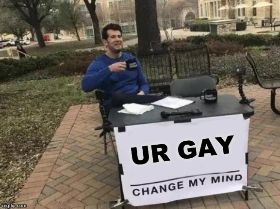 Change My Mind Meme | UR GAY | image tagged in memes,change my mind | made w/ Imgflip meme maker