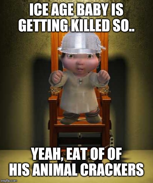 Ice age baby | ICE AGE BABY IS GETTING KILLED SO.. YEAH, EAT OF OF HIS ANIMAL CRACKERS | image tagged in ice age baby | made w/ Imgflip meme maker