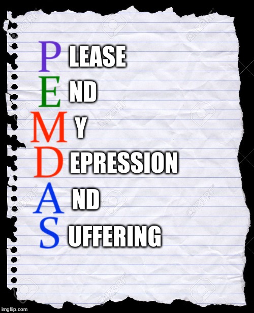 PEMDAS | LEASE; ND; Y; EPRESSION; ND; UFFERING | image tagged in blank paper | made w/ Imgflip meme maker