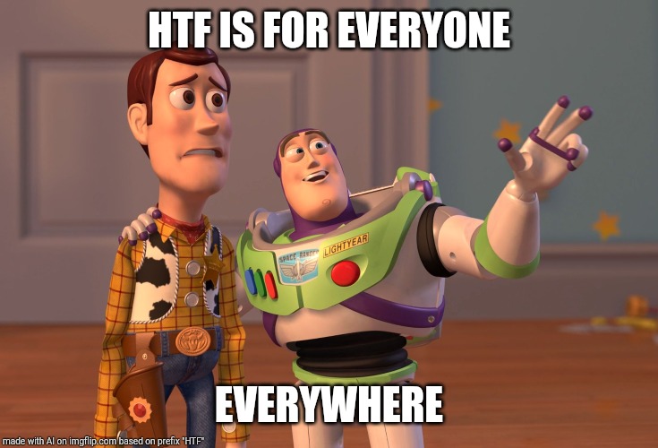 X, X Everywhere | HTF IS FOR EVERYONE; EVERYWHERE | image tagged in memes,x x everywhere | made w/ Imgflip meme maker