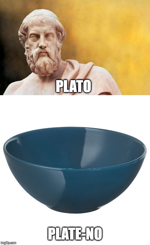 PLATO; PLATE-NO | image tagged in plato | made w/ Imgflip meme maker