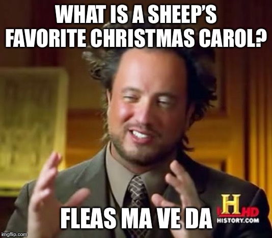 Ancient Aliens Meme | WHAT IS A SHEEP’S FAVORITE CHRISTMAS CAROL? FLEAS MA VE DA | image tagged in memes,ancient aliens | made w/ Imgflip meme maker