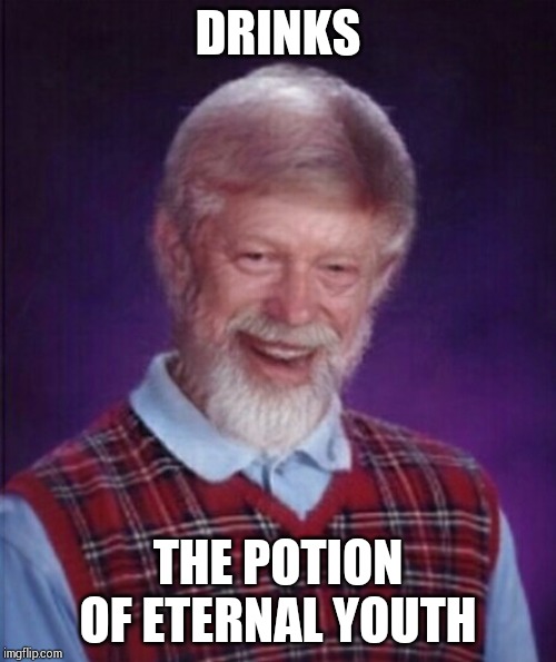 DRINKS; THE POTION OF ETERNAL YOUTH | image tagged in bad luck brian | made w/ Imgflip meme maker