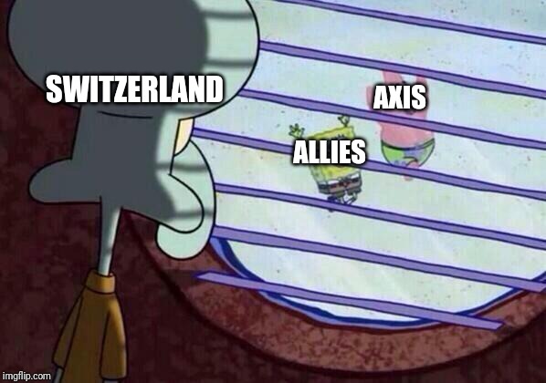 SWITZERLAND ALLIES AXIS | image tagged in squidward window | made w/ Imgflip meme maker