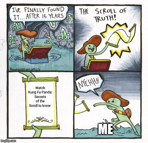 The Scroll Of Truth | Watch Kung Fu Panda: Secrets of the Scroll to know; ME | image tagged in memes,the scroll of truth | made w/ Imgflip meme maker