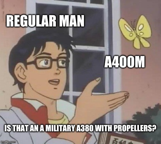 Is This A Pigeon Meme | REGULAR MAN; A400M; IS THAT AN A MILITARY A380 WITH PROPELLERS? | image tagged in memes,is this a pigeon | made w/ Imgflip meme maker