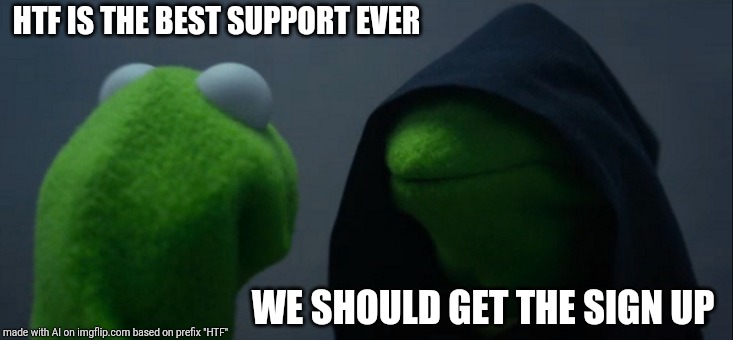 Evil Kermit | HTF IS THE BEST SUPPORT EVER; WE SHOULD GET THE SIGN UP | image tagged in memes,evil kermit | made w/ Imgflip meme maker