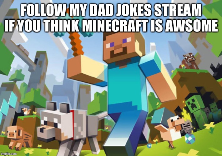 Minecraft  | FOLLOW MY DAD JOKES STREAM IF YOU THINK MINECRAFT IS AWESOME | image tagged in minecraft | made w/ Imgflip meme maker